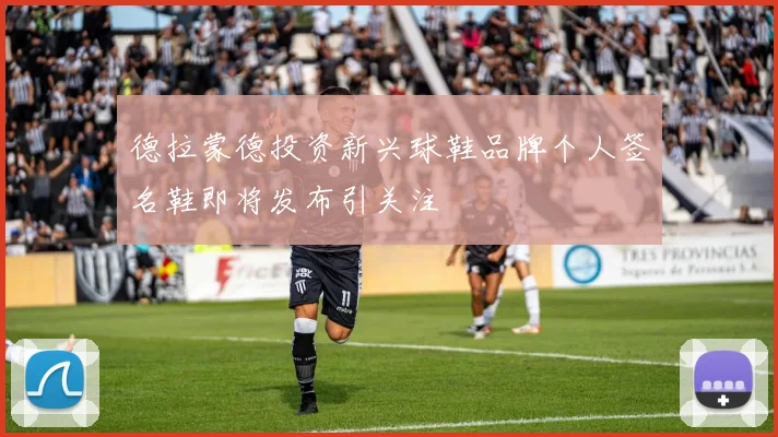 德拉蒙德投资新兴球鞋品牌个人签名鞋即将发布引关注
